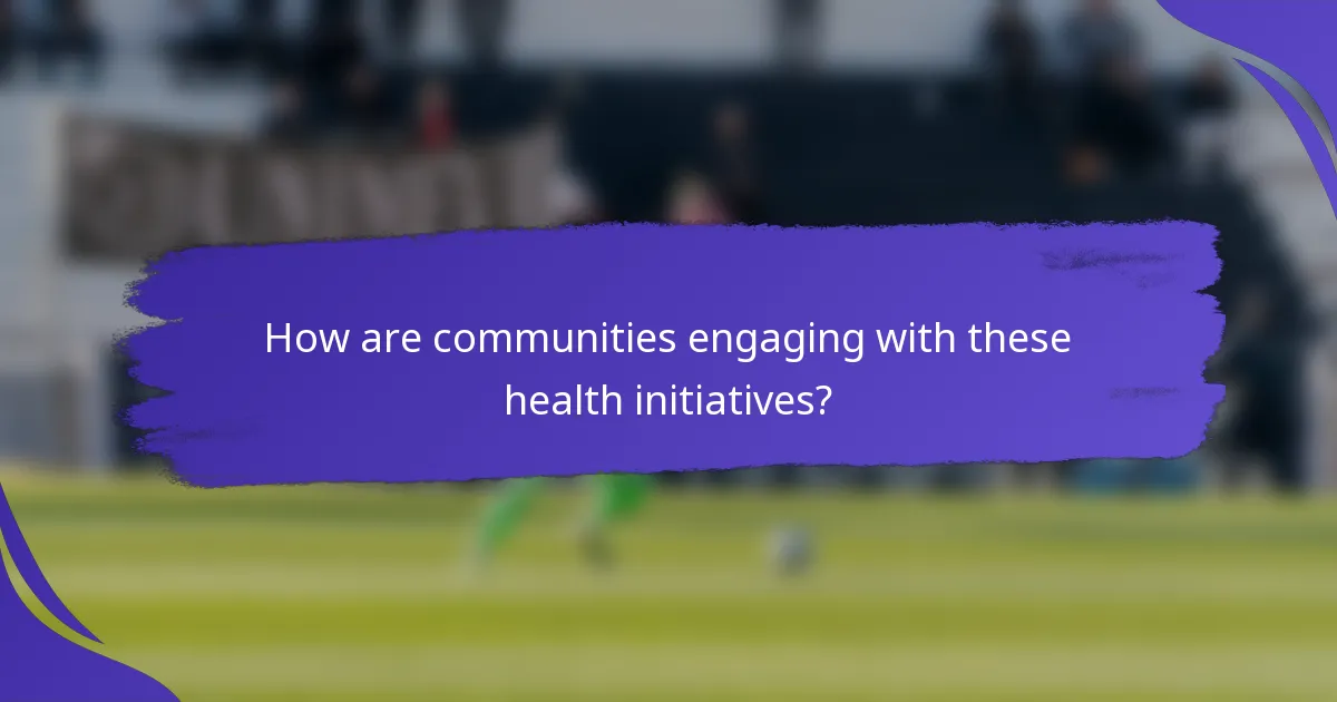 How are communities engaging with these health initiatives?