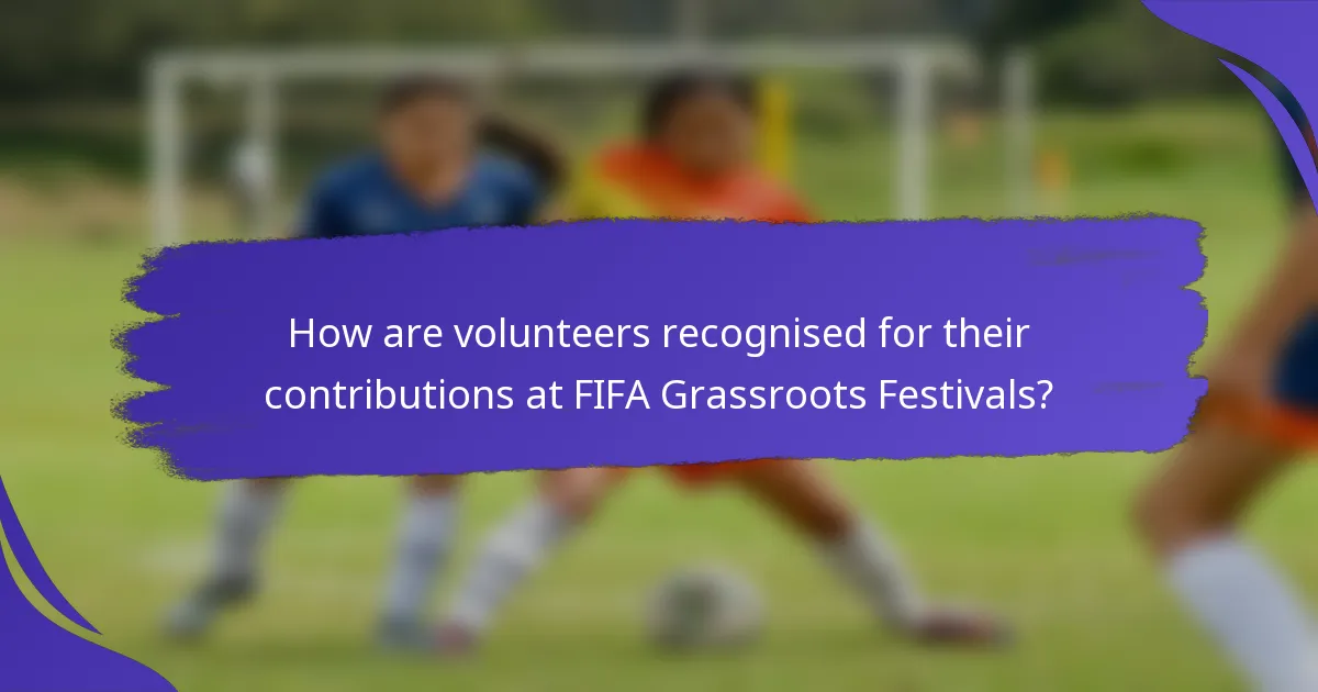 How are volunteers recognised for their contributions at FIFA Grassroots Festivals?