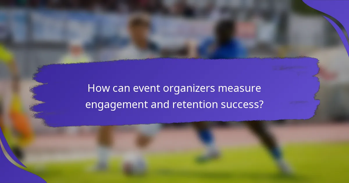 How can event organizers measure engagement and retention success?