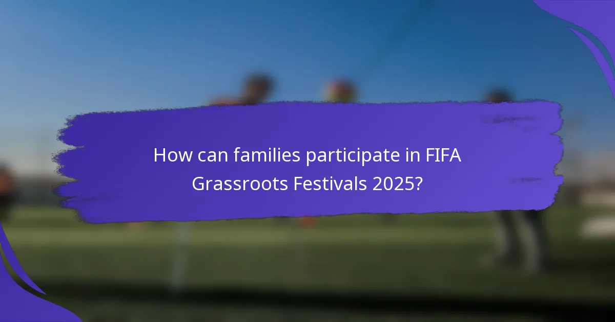 How can families participate in FIFA Grassroots Festivals 2025?