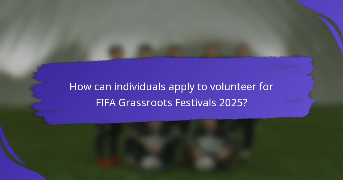 How can individuals apply to volunteer for FIFA Grassroots Festivals 2025?