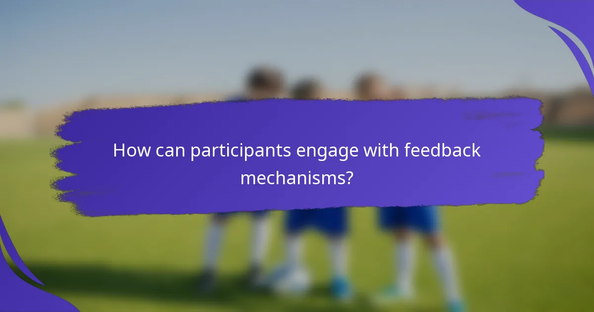 How can participants engage with feedback mechanisms?