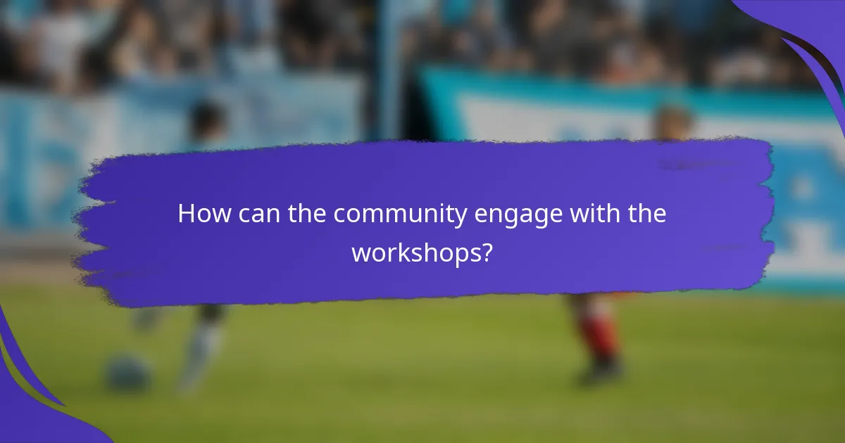 How can the community engage with the workshops?