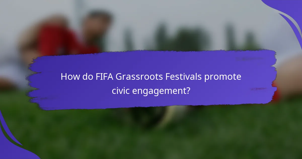 How do FIFA Grassroots Festivals promote civic engagement?