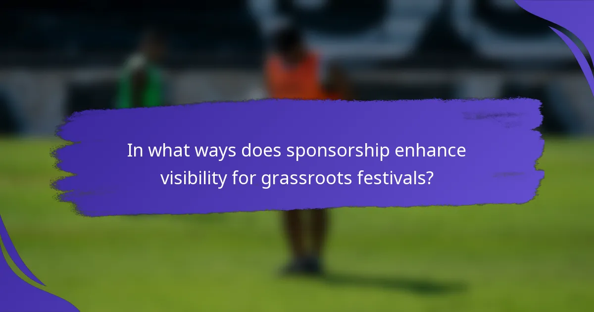 In what ways does sponsorship enhance visibility for grassroots festivals?
