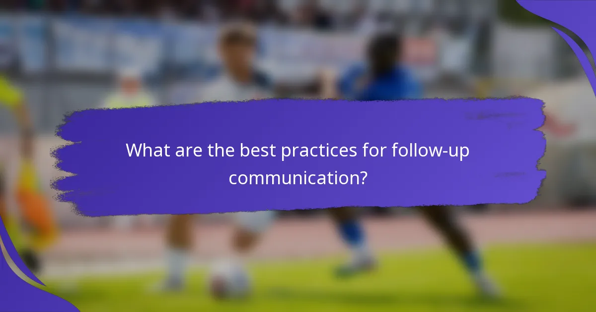 What are the best practices for follow-up communication?