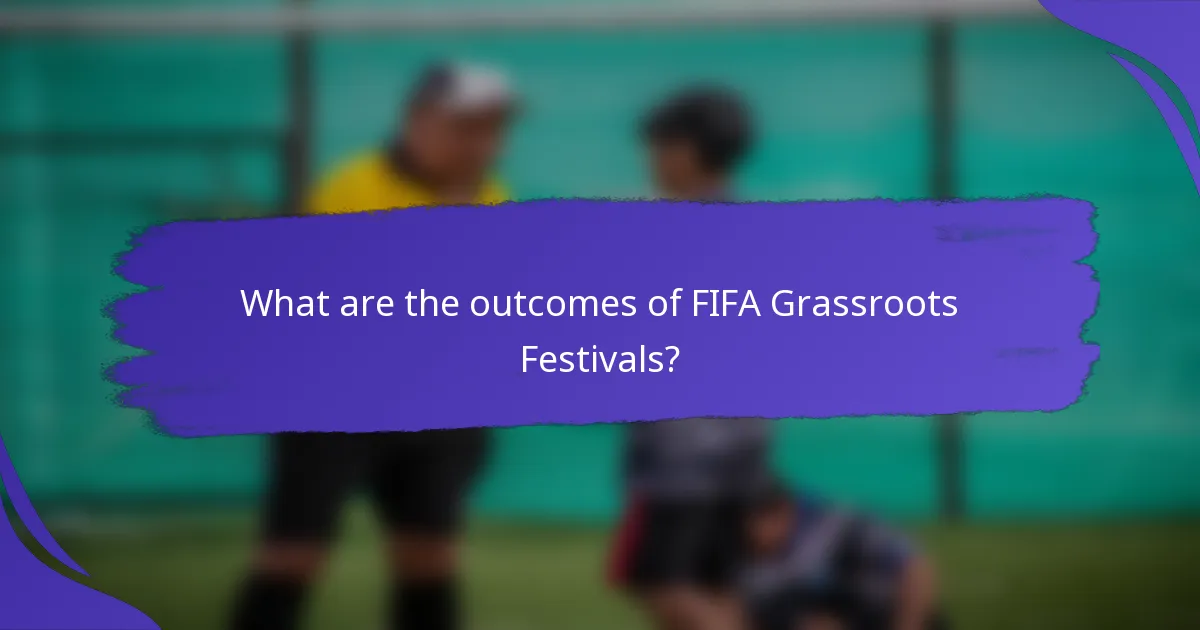 What are the outcomes of FIFA Grassroots Festivals?