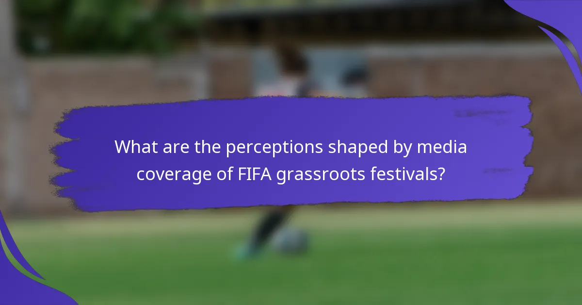 What are the perceptions shaped by media coverage of FIFA grassroots festivals?
