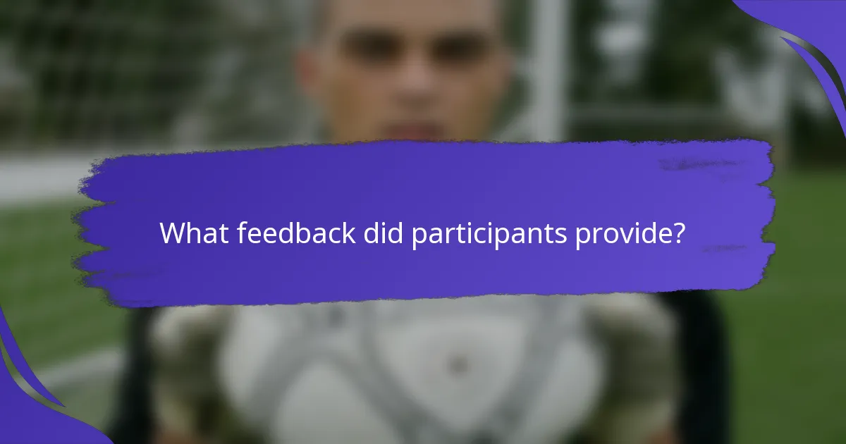 What feedback did participants provide?
