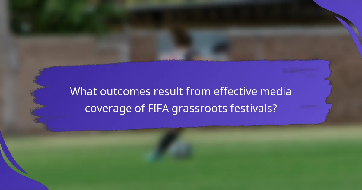 What outcomes result from effective media coverage of FIFA grassroots festivals?