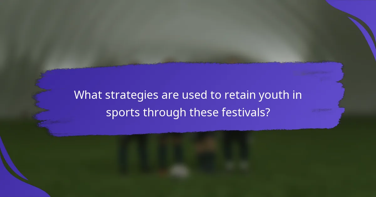 What strategies are used to retain youth in sports through these festivals?