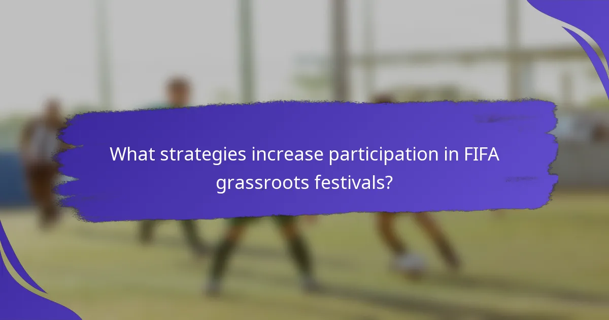 What strategies increase participation in FIFA grassroots festivals?