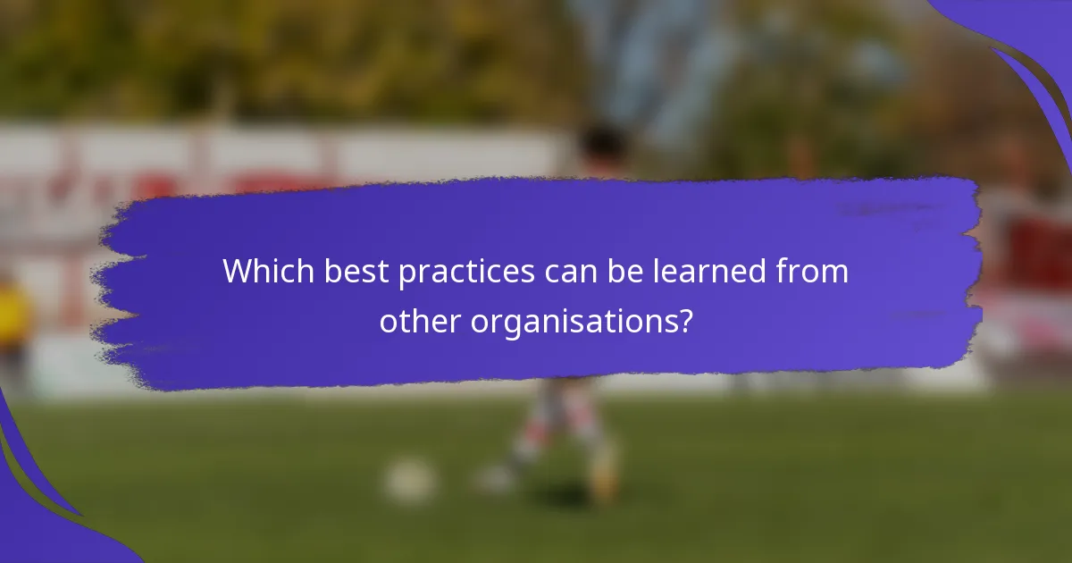 Which best practices can be learned from other organisations?