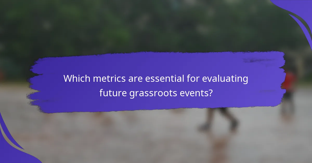 Which metrics are essential for evaluating future grassroots events?